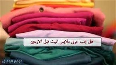 لماذا يجب ان نحر@ق ملابس المت@وفي قبل الاربعين الإفتاء ترد